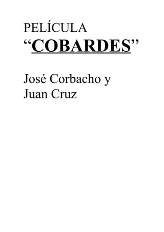 PELÍCULA
“COBARDES”
José Corbacho y
Juan Cruz
 