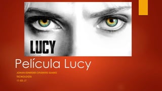 Película LucyJOHAN ESNEIDER CIFUENTES SUAREZ
TECNOLOGÍA
11-03 J.T
 