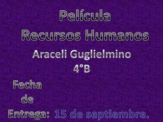 Película  Recursos Humanos Araceli Guglielmino 4°B Fecha  de  Entrega: 15 de septiembre. 