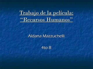 Trabajo de la película: “Recursos Humanos” Aldana Mazzuchelli  4to B  