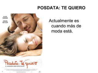 POSDATA: TE QUIERO Actualmente es cuando más de moda está. 