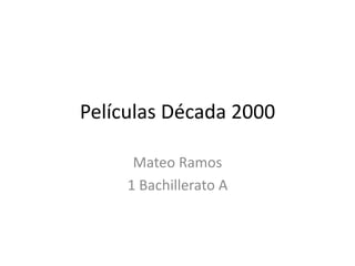 Películas Década 2000
Mateo Ramos
1 Bachillerato A
 