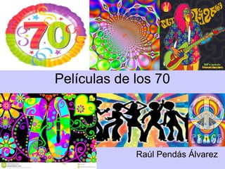 Películas de los 70
Raúl Pendás Álvarez
 