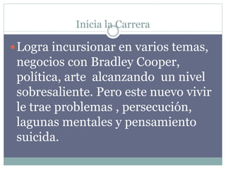 Inicia la Carrera
Logra incursionar en varios temas,
negocios con Bradley Cooper,
política, arte alcanzando un nivel
sobresaliente. Pero este nuevo vivir
le trae problemas , persecución,
lagunas mentales y pensamiento
suicida.
 