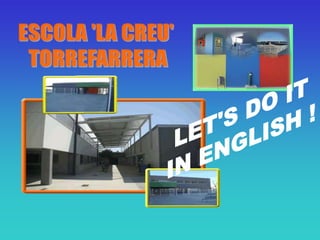 ESCOLA 'LA CREU'  TORREFARRERA LET'S DO IT IN ENGLISH ! 