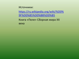 Источники: 
https://ru.wikipedia.org/wiki/%D0% 
9F%D0%B5%D0%BB%D0%B5 
Книга «Пеле» Сборная мира XX 
века 
