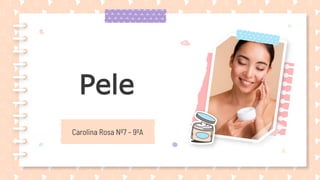 Carolina Rosa Nº7 – 9ºA
Pele
 