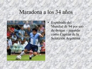 Maradona a los 34 años Expulsado del Mundial de 94 por uso de drogas – jugando como Capitán de la Selección Argentina 
