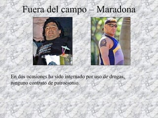 Fuera del campo – Maradona En dos ocasiones ha sido internado por uso de drogas, ninguno contrato de patrocionio. 