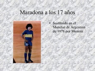 Maradona a los 17 años Sustituido en el Mundial de Argentina de 1978 por Menotti 