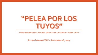 CÓMO AFRONTAR SITUACIONES DIFÍCILES EN LA FAMILIA Y TENER ÉXITO

RETIRO FAMILIAR CBCC – SEPTIEMBRE 28, 2013

 