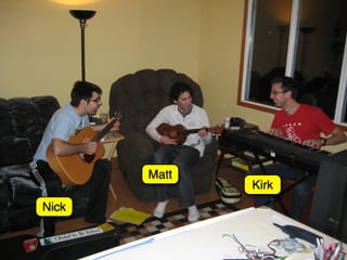 Matt
              Kirk
Nick
 