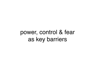 power, control & fear
  as key barriers
 