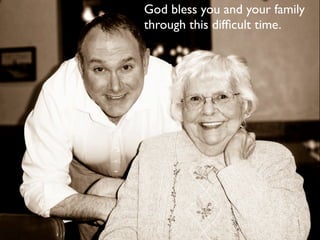 God bless you and your family
through this difﬁcult time.
 