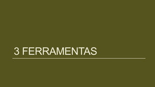 3 FERRAMENTAS
 