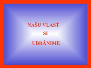 NAŠU VLASŤ SI UBRÁNIME 