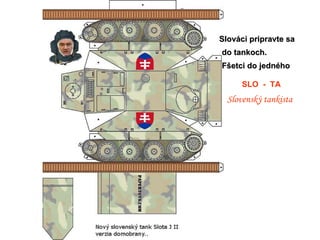 Slováci pripravte sa  do tankoch. Fšetci do jedného SLO  -  TA Slovenský tankista 