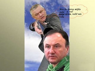 Mor ho Detvo môjho rodu a  voľ nebyť ... Čo to táram, voliť nás treba 