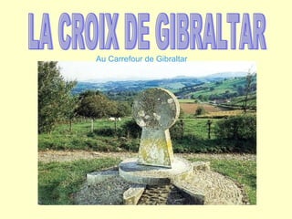 LA CROIX DE GIBRALTAR Au Carrefour de Gibraltar 