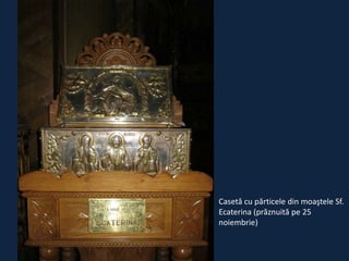Casetă cu părticele din moaştele Sf.
Ecaterina (prăznuită pe 25
noiembrie)

 