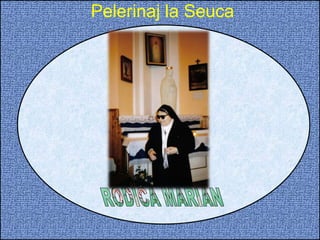 RODICA MARIAN  Pelerinaj la Seuca 
