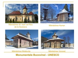 Mănăstirea Sf. Ioan cel Nou   Mănăstirea Humor
     de la Suceava




   Mănăstirea Moldoviţa       Mănăstirea Voroneţ
        Monumentele Bucovinei - UNESCO
 
