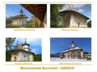 Mănăstirea Probota          Biserica Arbore




Biserica Pătrăuţi         Mănăstirea Suceviţa
     Monumentele Bucovinei - UNESCO
 