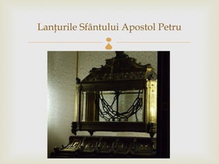 Lanţurile Sfântului Apostol Petru
               
 