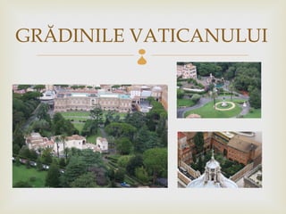GRĂDINILE VATICANULUI
          
 