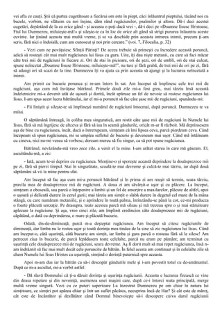 vei afla ce cauţi. Ştii că partea cugetătoare a fiecărui om este în piept, căci înlăuntrul pieptului, tăcând noi cu
buzele, vorbim, ne sfătuim cu noi înşine, dăm rând rugăciunilor, psalmilor şi altora. Dă-i deci acestei
cugetări, depărtând de la ea orice gând - şi aceasta o poţi dacă vrei -, dă-i deci pe «Doamne Iisuse Hristoase,
Fiul lui Dumnezeu, miluieşte-mă!» şi sileşte-te ca în loc de orice alt gând să strigi pururea înlauntru aceste
cuvinte. Iar ţinând aceasta mai multă vreme, ţi se va deschide prin aceasta intrarea inimii, precum ţi-am
scris, fără nici o îndoială, cum am cunoscut şi noi prin cercare.” (voi. 7, Filocalia, p. 32)
      - Vezi cum ne povăţuiesc Sfinţii Părinţi? De aceea trebuie să primeşti cu încredere această poruncă,
adică să rosteşti cât mai mult rugăciunea lui Iisus cu gura. Uite, îţi dau nişte metanii, cu care să faci măcar
câte trei mii de rugăciuni în fiecare zi. Ori de stai în picioare, ori de şezi, ori de umbli, ori de stai culcat,
spune neîncetat „Doamne Iisuse Hristoase, miluieşte-mă!”, nu tare şi fără grabă, de trei mii de ori pe zi, fără
să adaugi ori să scazi de la tine. Dumnezeu îţi va ajuta ca prin aceasta să ajungi şi la lucrarea neîncetată a
inimii.
       Am primit cu bucurie porunca şi m-am întors în sat. Am început să împlinesc cele trei mii de
rugăciuni, aşa cum mă învăţase bătrânul. Primele două zile mi-a fost greu, mai târziu însă această
îndeletnicire mi-a devenit atât de uşoară şi dorită, încât apăruse un fel de nevoie să rostesc rugăciunea lui
Iisus. I-am spus acest lucru bătrânului, iar el mi-a poruncit să fac câte şase mii de rugăciuni, spunându-mi:
      - Fii liniştit şi sileşte-te să împlineşti numărul de rugăciuni întocmai, după poruncă. Dumnezeu te va
milui.
       O săptămână întreagă, în coliba mea singuratică, am rostit câte şase mii de rugăciuni în Numele lui
Iisus, fără să mă îngrijesc de altceva şi fără să iau în seamă gândurile, oricât m-ar fi războit. Mă deprinsesem
aşa de bine cu rugăciunea, încât, dacă o întrerupeam, simţeam că îmi lipsea ceva, parcă pierdeam ceva. Când
începeam să spun rugăciunea, mi se umplea sufletul de bucurie şi deveneam mai uşor. Când mă întâlneam
cu cineva, nici nu-mi venea să vorbesc; doream mereu să fiu singur, ca să pot spune rugăciunea.
      Bătrânul, nevăzându-mă vreo zece zile, a venit el la mine. I-am arătat starea în care mă găseam. El,
ascultându-mă, a zis:
      - Iată, acum te-ai deprins cu rugăciunea. Menţine-o şi sporeşte această deprindere la douăsprezece mii
pe zi, fără să pierzi timpul. Stai în singurătate, scoală-te mai devreme şi culcă-te mai târziu, iar după două
săptămâni să vii la mine pentru sfat.
      Am început să fac aşa cum mi-a poruncit bătrânul şi în prima zi am reuşit să termin, seara târziu,
pravila mea de douăsprezece mii de rugăciuni. A doua zi am săvârşit-o uşor şi cu plăcere. La început,
simţeam o oboseală, sau parcă o înţepenire a limbii şi un fel de amorţire a maxilarelor, plăcute de altfel, apoi
o uşoară şi delicată durere în cerul gurii; mai târziu am simţit o slabă durere în degetul cel mare de la mâna
stângă, cu care număram metaniile, şi o aprindere în toată palma, întinzându-se până la cot, ce-mi producea
o foarte plăcută senzaţie. Pe deasupra, toate acestea parcă mă sileau şi mă trezeau spre o şi mai stăruitoare
aplecare la rugăciune. Şi aşa, vreo cinci zile, am împlinit credincios câte douăsprezece mii de rugăciuni,
căpătând, o dată cu deprinderea, o mare şi plăcută bucurie.
      Odată, dis-de-dimineaţă, parcă m-a deşteptat rugăciunea. Am început să citesc rugăciunile de
dimineaţă, dar limba nu le rostea uşor şi toată dorinţa mea tindea de la sine să zic rugăciunea lui Iisus. Când
am început-o, câtă uşurinţă, câtă bucurie am simţit, iar limba şi gura parcă o rosteau fără să le silesc! Am
petrecut ziua în bucurie, de parcă lepădasem toate celelalte, parcă nu eram pe pământ; am terminat cu
uşurinţă cele douăsprezece mii de rugăciuni, seara devreme. Aş fi dorit mult să mai repet rugăciunea, însă n-
am îndrăznit să fac mai mult decât cele poruncite de bătrân. În felul acesta am continuat şi în celelalte zile să
chem Numele lui Iisus Hristos cu uşurinţă, simţind o dorinţă puternică spre aceasta.
     Apoi m-am dus iar la bătrân ca să-i descopăr gândurile mele şi i-am povestit totul cu de-amănuntul.
După ce m-a ascultat, mi-a vorbit astfel:
      - Dă slavă Domnului că ţi-a dăruit dorinţa şi uşurinţa rugăciunii. Aceasta e lucrarea firească ce vine
din deasa repetare şi din nevoinţă, asemenea unei maşini care, după ce-i întorci roata principală, merge
multă vreme singură. Vezi cu ce puteri superioare l-a înzestrat Dumnezeu pe om chiar în natura lui
simţitoare, ce simţiri pot apărea chiar şi într-un suflet păcătos, necuprins încă de Har? Şi cât este de măreţ,
cât este de încântător şi desfătător când Domnul binevoieşte să-i descopere cuiva darul rugăciunii
 