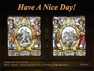 Images and text: Internet
Music: Mozart “Piano Concerto #20 in D Minor K 466 (Romance)   Adriana
 