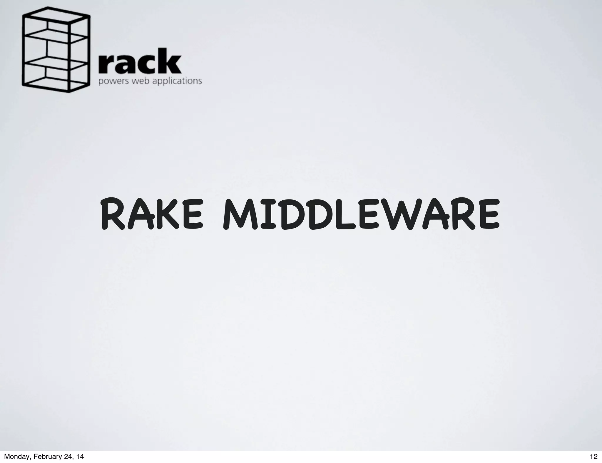 RAKE MIDDLEWARE

Monday, February 24, 14

12

 