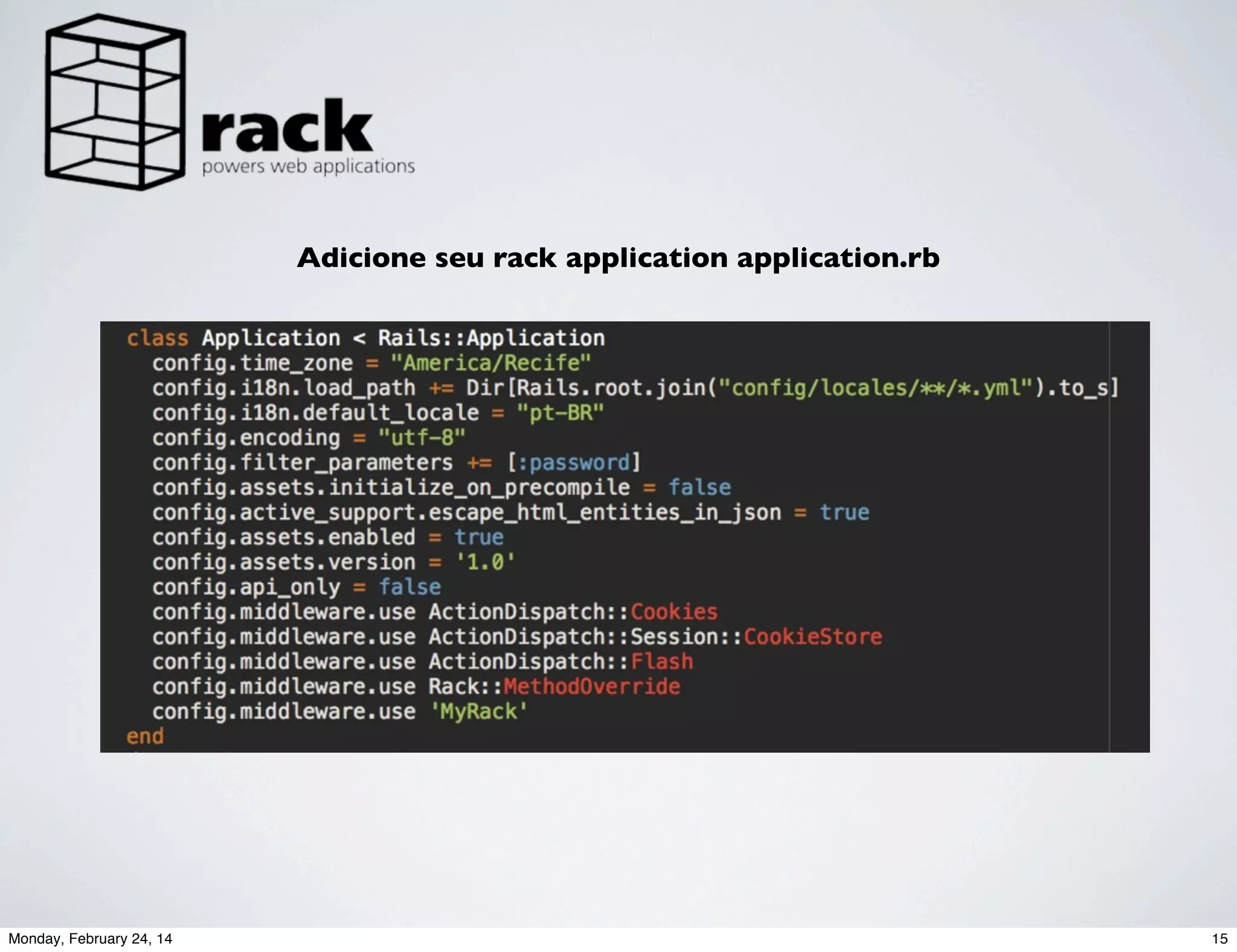 Adicione seu rack application application.rb

Monday, February 24, 14

15

 