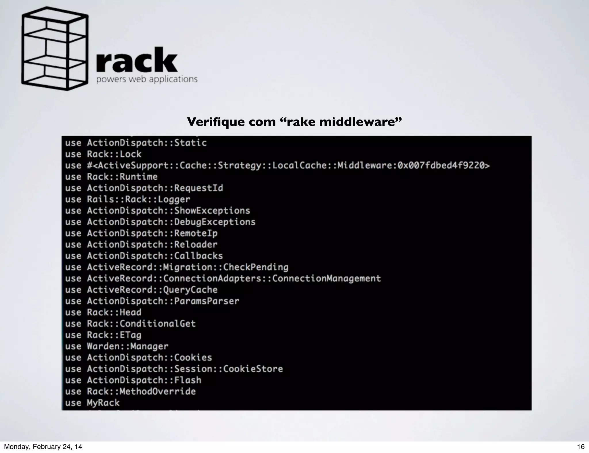 Veriﬁque com “rake middleware”

Monday, February 24, 14

16

 