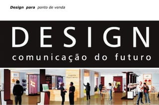 c e n t ro re g i o n a l d e d e s i g n | 2007 14
Design para ponto de venda
 