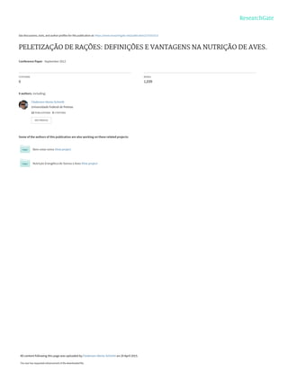 See discussions, stats, and author profiles for this publication at: https://www.researchgate.net/publication/275351513
PELETIZAÇÃO DE RAÇÕES: DEFINIÇÕES E VANTAGENS NA NUTRIÇÃO DE AVES.
Conference Paper · September 2012
CITATIONS
0
READS
1,039
8 authors, including:
Some of the authors of this publication are also working on these related projects:
Bem-estar ovino View project
Nutrição Energética de Suínos e Aves View project
Clederson Idenio Schmitt
Universidade Federal de Pelotas
12 PUBLICATIONS   5 CITATIONS   
SEE PROFILE
All content following this page was uploaded by Clederson Idenio Schmitt on 24 April 2015.
The user has requested enhancement of the downloaded file.
 