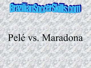 Pelé vs. Maradona BrazilianSoccerSkills.com 