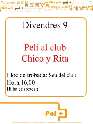Divendres 9 Peli al club Chico y Rita Lloc de trobada:  Seu del club Hora:16,00  Hi ha crispetes¡¡ 