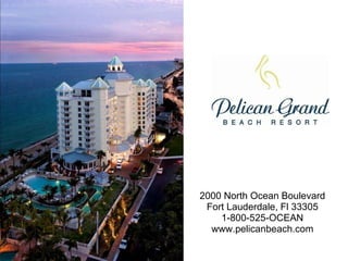 2000 North Ocean Boulevard Fort Lauderdale, Fl 33305 1-800-525-OCEAN www.pelicanbeach.com 