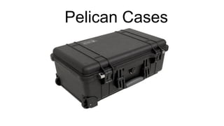 Pelican Cases
 