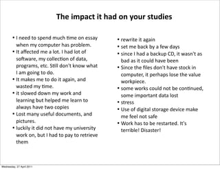 •!-)@-&()*&(*'8'&%
•!0)(*#)*A'!1*AC*'*4)@*3'C0
•!0&%!)*9*7'3*'*A'!1$,*5b.*&(*@'0%B(*'0*
A'3*'0*&(*!"$23*7'/)*A))%
•!=&%!)*(7)*D2)0*3"%B(*7'/)*0("!1*&%*
!"#,$()-.*&(*,)-7',0*2"0)*(7)*/'2$)*
@"-1,&)!)>
•!0"#)*@"-10*!"$23*%"(*A)*!"%6%$)3.*
0"#)*&#,"-('%(*3'('*2"0(
•!0(-)00
•!i0)*"4*3&8&('2*0("-'8)*3)/&!)*#'1)*
#)*4))2*%"(*0'4)
•!O"-1*7'0*("*A)*-)0('-()3>*9(B0*
()--&A2)h*b&0'0()-h
•!9*%))3*("*0,)%3*#$!7*6#)*"%*)00'C*
@7)%*#C*!"#,$()-*7'0*,-"A2)#>
•!9(*'j)!()3*#)*'*2"(>*9*7'3*2"(*"4*
0"H@'-).*#C*!"22)!6"%*"4*3'('.*
,-"8-'#0.*)(!>*=622*3"%B(*1%"@*@7'(*
9*'#*8"&%8*("*3">
•!9(*#'1)0*#)*("*3"*&(*'8'&%.*'%3*
@'0()3*#C*6#)>
•!&(*02"@)3*3"@%*#C*@"-1*'%3*
2)'-%&%8*A$(*7)2,)3*#)*2)'-%*("*
'2@'C0*7'/)*(@"*!",&)0
•!;"0(*#'%C*$0)4$2*3"!$#)%(0.*'%3*
,&!($-)0>
•!2$!1&2C*&(*3&3*%"(*7'/)*#C*$%&/)-0&(C*
@"-1*"%.*A$(*9*7'3*("*,'C*("*-)(-&)/)*
(7)#
!"#$%&'()*$%*$"(+$,-$.,/0$1*/+%#1
Wednesday, 27 April 2011
 
