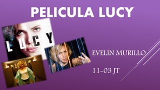 PELICULA LUCY
EVELIN MURILLO
11-03 JT
 