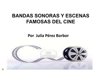 BANDAS SONORAS Y ESCENAS
    FAMOSAS DEL CINE

    Por Julia Pérez Borbor
 