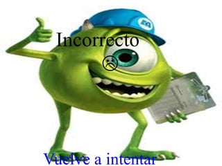 Incorrecto
      



Vuelve a intentar
 