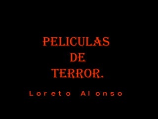 PELICULAS  DE TERROR. Loreto Alonso 