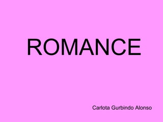 ROMANCE Carlota Gurbindo Alonso 