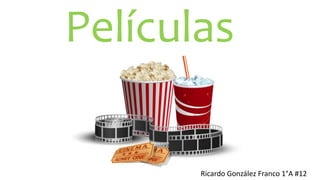 Películas
Ricardo González Franco 1°A #12
 