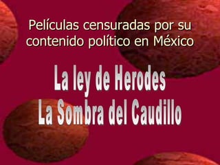 Películas censuradas por su contenido político en México La ley de Herodes La Sombra del Caudillo 