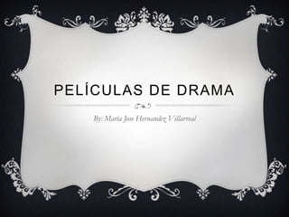 Películas de Drama By: Maria Jose Hernandez Villarreal 