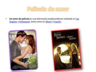 •   Un amor de película es una telenovela estadounidense realizada en Los
    Ángeles y Hollywood, tanto como en Miami y España.
 